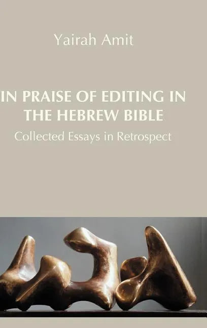 In Praise of Editing in the Hebrew Bible: Collected Essays in Retrospect - Hardcover