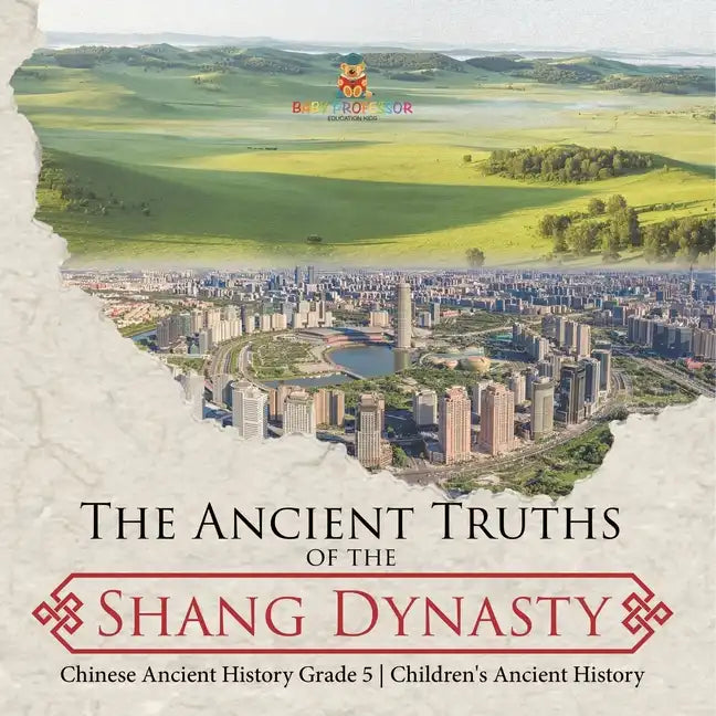The Ancient Truths of the Shang Dynasty Chinese Ancient History Grade 5 Children's Ancient History - Paperback