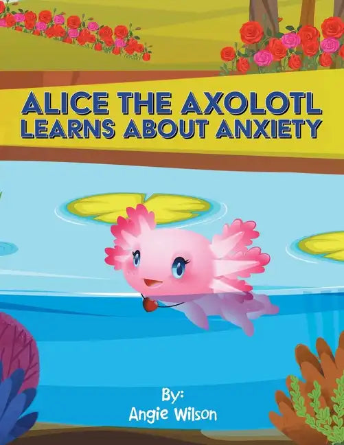 Alice the Axolotl Learns About Anxiety - Paperback