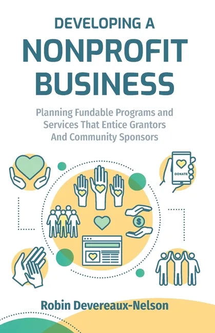 Developing A Nonprofit Business: Planning Fundable Programs and Services That Entice Grantors and Community Sponsors - Paperback