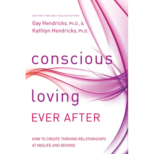Conscious Loving Ever After: How to Create Thriving Relationships at Midlife and Beyond - Paperback