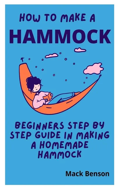 How to Make Hammock: Beginners Step by Step guide in making a homemade Hammock - Paperback