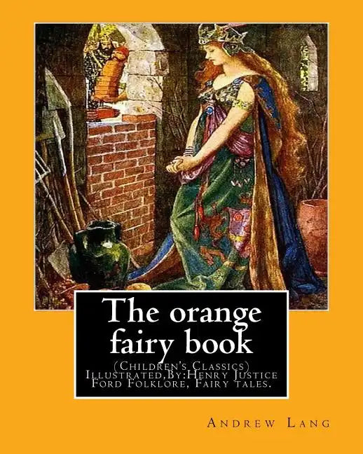 The orange fairy book. By: Andrew Lang, illustrated By: H.J. Ford: (Children's Classics) Illustrated, Folklore, Fairy tales. Henry Justice Ford ( - Paperback