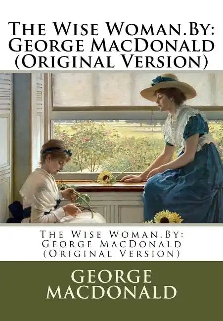 The Wise Woman.By: George MacDonald (Original Version) - Paperback