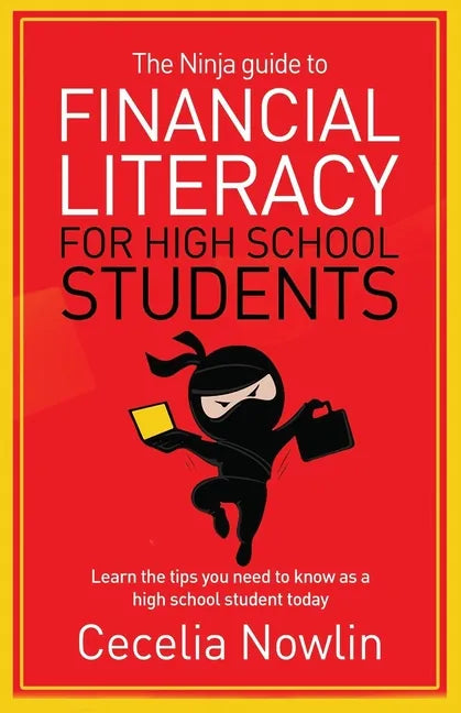 The Ninja Guide to Financial Literacy for High School Students: Learn the tips you need to know as a high school student today - Paperback