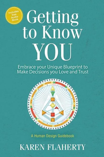 Getting to Know YOU: Embrace Your Unique Blueprint to Make Decisions you Love and Trust - A Human Design Guidebook - Paperback