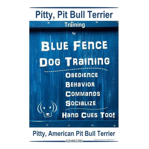 Pitty, Pit Bull Terrier Training By Blue Fence DOG Training, Obedience, Behavior, Commands, Socialize, Hand Cues Too Pitty: American Pit Bull Terrier - Paperback