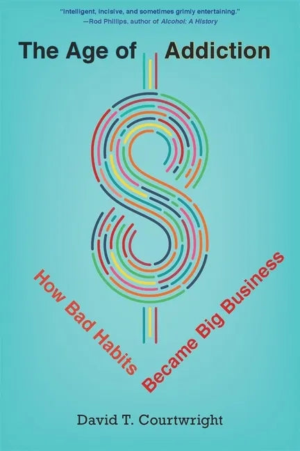 The Age of Addiction: How Bad Habits Became Big Business - Paperback