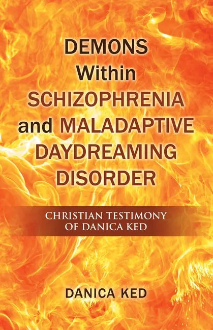 Demons Within Schizophrenia and Maladaptive Daydreaming Disorder: Christian Testimony of Danica Ked - Paperback