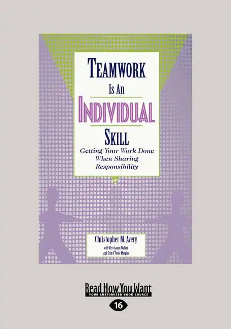 Teamwork Is an Individual Skill: Getting Your Work Done When Sharing Responsibility (Large Print 16pt) - Paperback