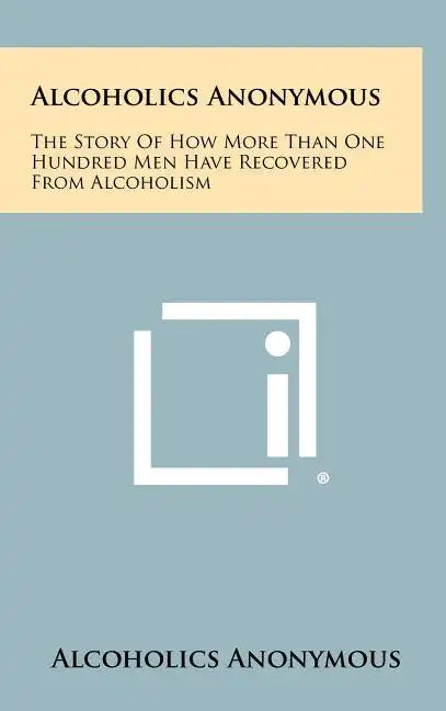 Alcoholics Anonymous: The Story Of How More Than One Hundred Men Have Recovered From Alcoholism - Hardcover