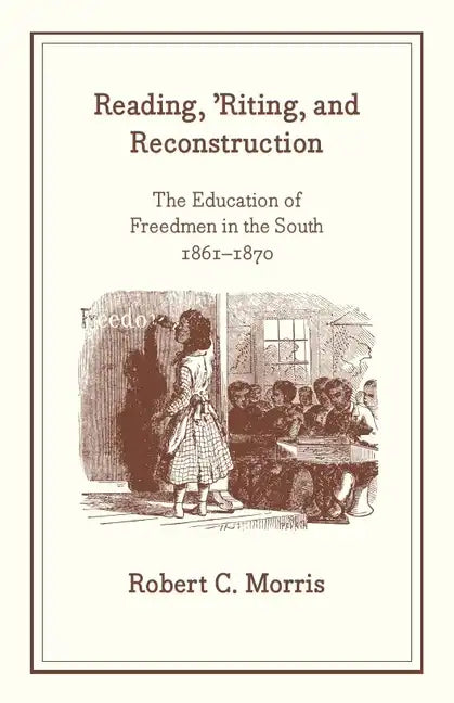 Reading, 'Riting, and Reconstruction: The Education of Freedmen in the South, 1861-1870 - Paperback