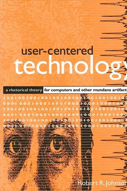 User-Centered Technology: A Rhetorical Theory for Computers and Other Mundane Artifacts - Paperback