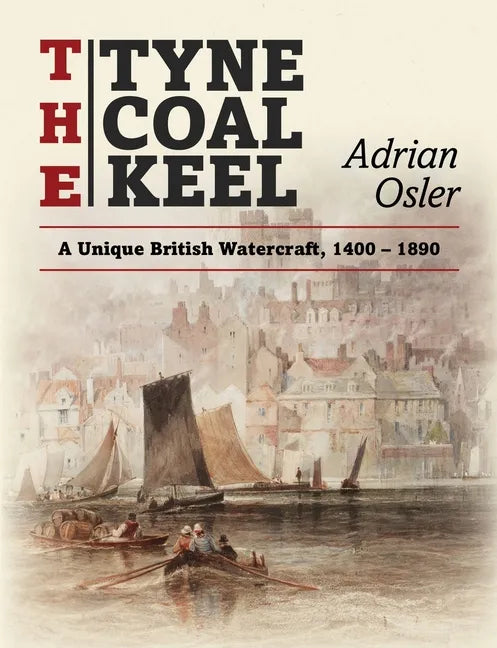 The Tyne Coal Keel: A unique British watercraft, 1400-1890 - Paperback