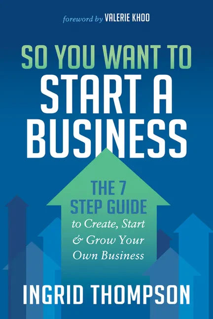 So You Want to Start a Business: The 7 Step Guide to Create, Start and Grow Your Own Business - Paperback