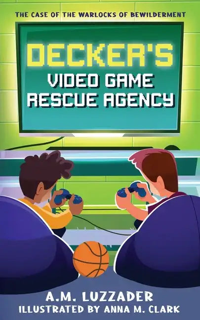 Decker's Video Game Rescue Agency: The Case of the Warlocks of Bewilderment - Paperback