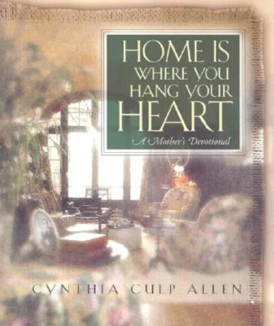 Home Is Where You Hang Your Heart: A Mother's Devotional - Paperback
