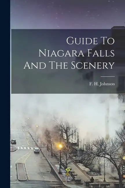 Guide To Niagara Falls And The Scenery - Paperback