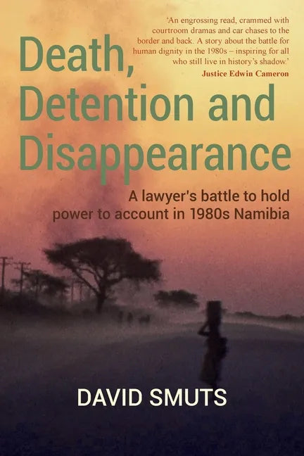 Death, Detention and Disappearance: A lawyer's battle to hold power to account in 1980s Namibia - Paperback