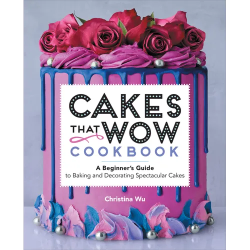 Cakes That Wow Cookbook: A Beginner's Guide to Baking and Decorating Spectacular Cakes - Paperback