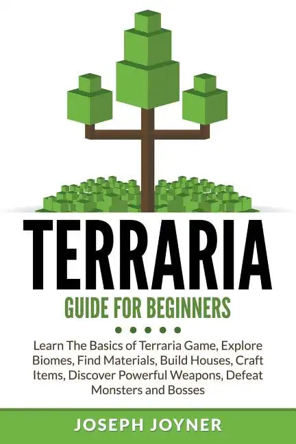 Terraria Guide For Beginners: Learn The Basics of Terraria Game, Explore Biomes, Find Materials, Build Houses, Craft Items, Discover Powerful Weapon - Paperback