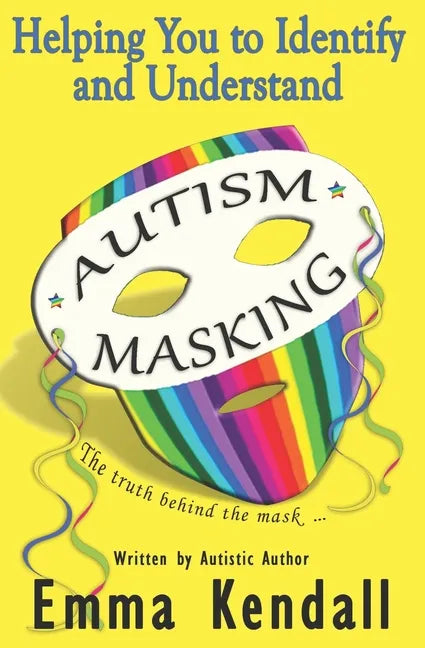 Helping You to Identify and Understand Autism Masking: The Truth Behind the Mask - Paperback