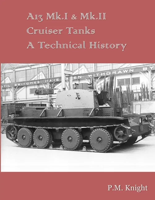 A13 Mk.I & Mk.II Cruiser Tanks A Technical History - Paperback