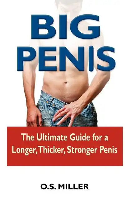 Big Penis: The Ultimate Guide for a Longer, Thicker, Stronger Penis - Paperback