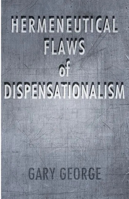The Hermeneutical Flaws of Dispensationalism - Paperback