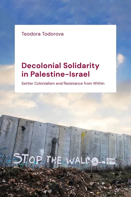 Decolonial Solidarity in Palestine-Israel: Settler Colonialism and Resistance from Within - Paperback