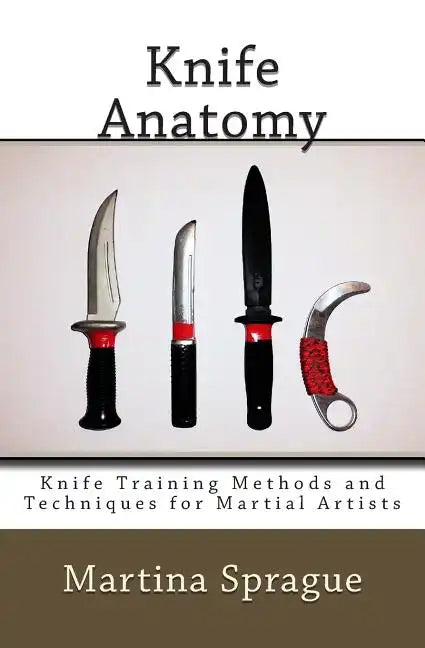 Knife Anatomy: Knife Training Methods and Techniques for Martial Artists - Paperback