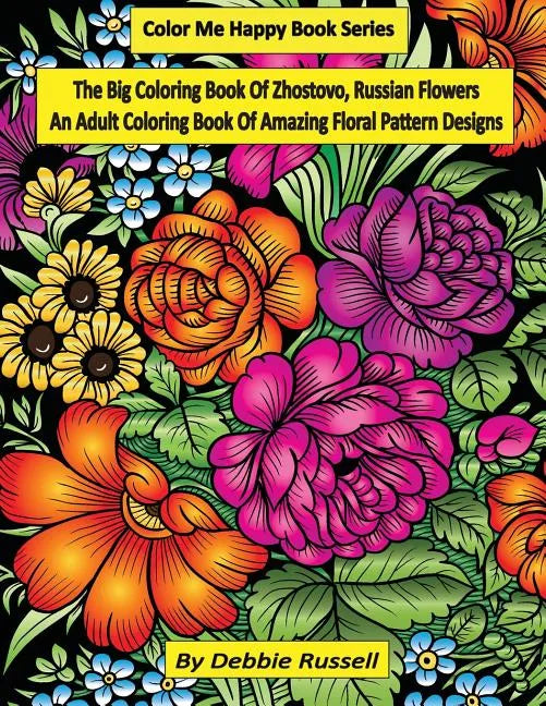 The Big Coloring Book OF Zhostovo, Russian Flowers: An Adult Coloring Book Of Amazing Floral Pattern Designs - Paperback