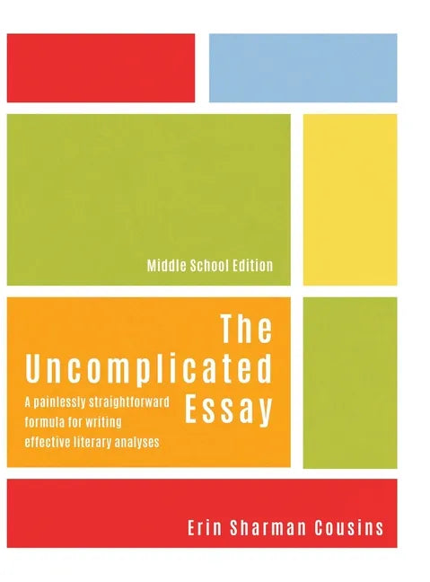 The Uncomplicated Essay: A Painlessly Straightforward Formula for Writing Effective Literary Analyses (Middle School Edition) - Hardcover
