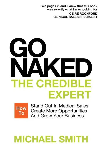 Go Naked: The Credible Expert: How to Stand Out In Medical Sales, Create More Opportunities, And Grow Your Business - Paperback