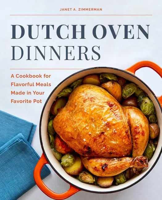 Dutch Oven Dinners: A Cookbook for Flavorful Meals Made in Your Favorite Pot - Paperback