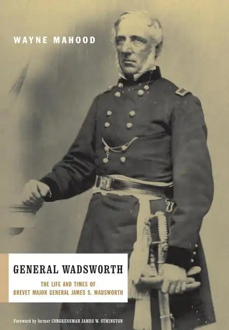 General Wadsworth: The Life and Wars of Brevet General James S. Wadsworth - Hardcover