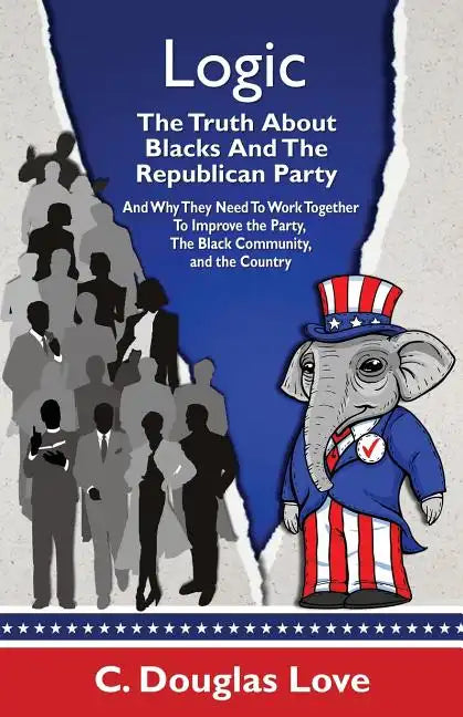 Logic: The Truth About Blacks and the Republican Party: And Why They Need To Work Together To Improve The Party, The Black Community, And The Country - Paperback