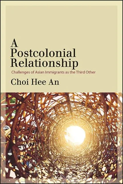 A Postcolonial Relationship: Challenges of Asian Immigrants as the Third Other - Hardcover