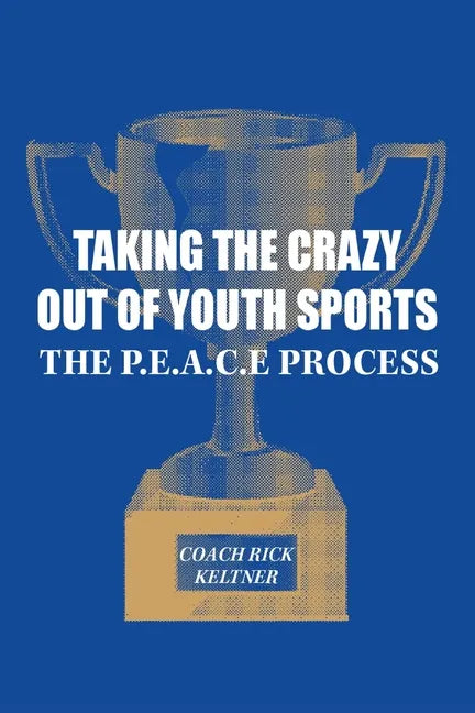 Taking the Crazy Out of Youth Sports: The P.E.A.C.E. Process - Paperback