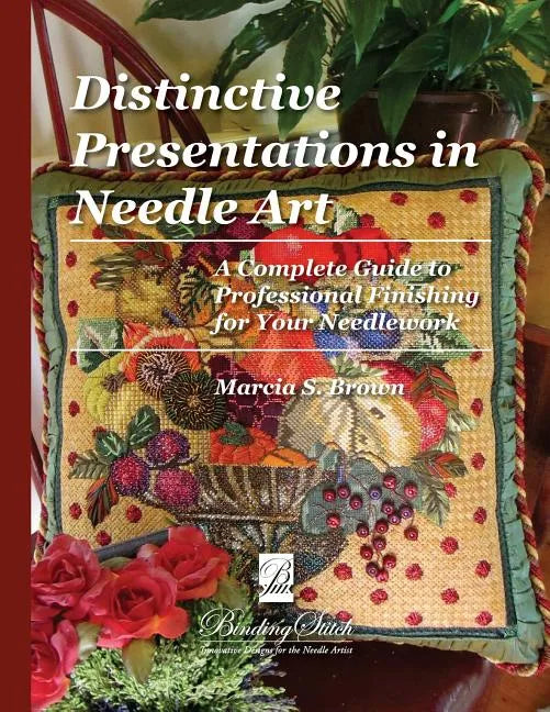 Distinctive Presentations In Needle Art: A Complete Guide to Professional Finishing for Your Needlework - Paperback