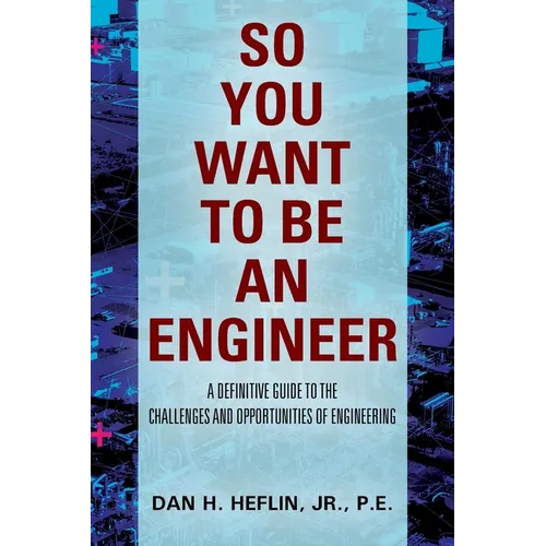 So You Want to Be an Engineer: A Definitive Guide to the Challenges and Opportunities of Engineering - Paperback