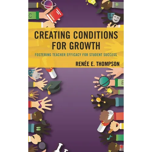 Creating Conditions for Growth: Fostering Teacher Efficacy for Student Success - Paperback