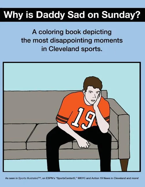 Why Is Daddy Sad On Sunday?: A Coloring Book Depicting The Most Disappointing Moments In Cleveland Sports History - Paperback