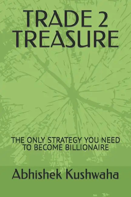 Trade 2 Treasure: The Only Strategy You Need to Become Billionaire - Paperback