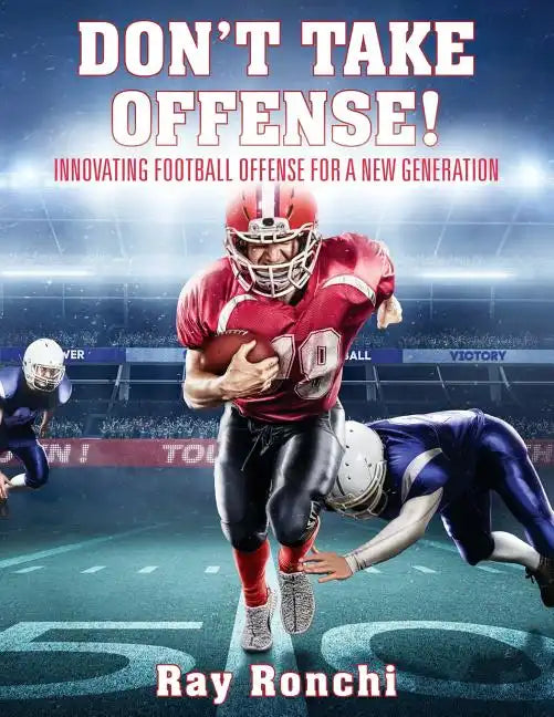 DON'T TAKE OFFENSE! Innovating Football Offense for a New Generation - Paperback