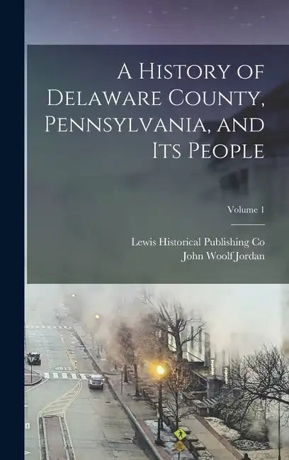 A History of Delaware County, Pennsylvania, and Its People; Volume 1 - Hardcover