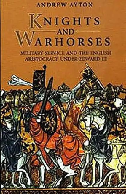 Knights and Warhorses: Military Service and the English Aristocracy Under Edward III - Paperback