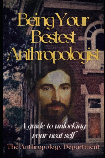 Being Your Bestest Anthropologist: A Guide to Unlocking Your Neat Self - Paperback