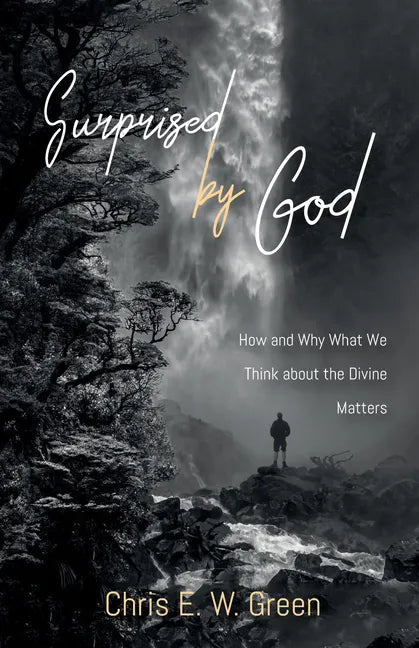 Surprised by God: How and Why What We Think about the Divine Matters - Paperback