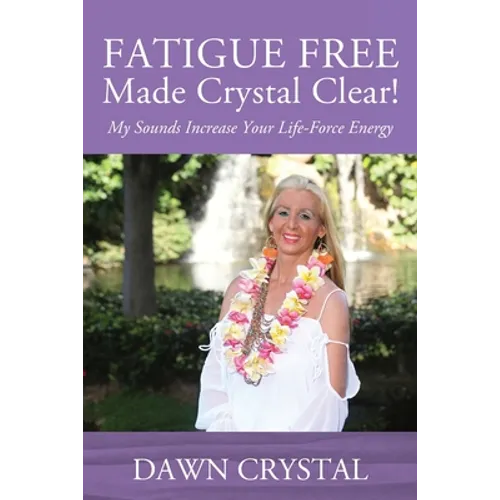 FATIGUE FREE Made Crystal Clear! My Sounds Increase Your Life-Force Energy - Paperback